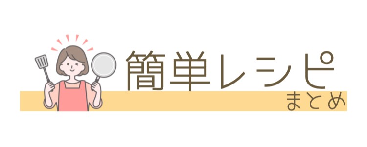 簡単レシピまとめ！